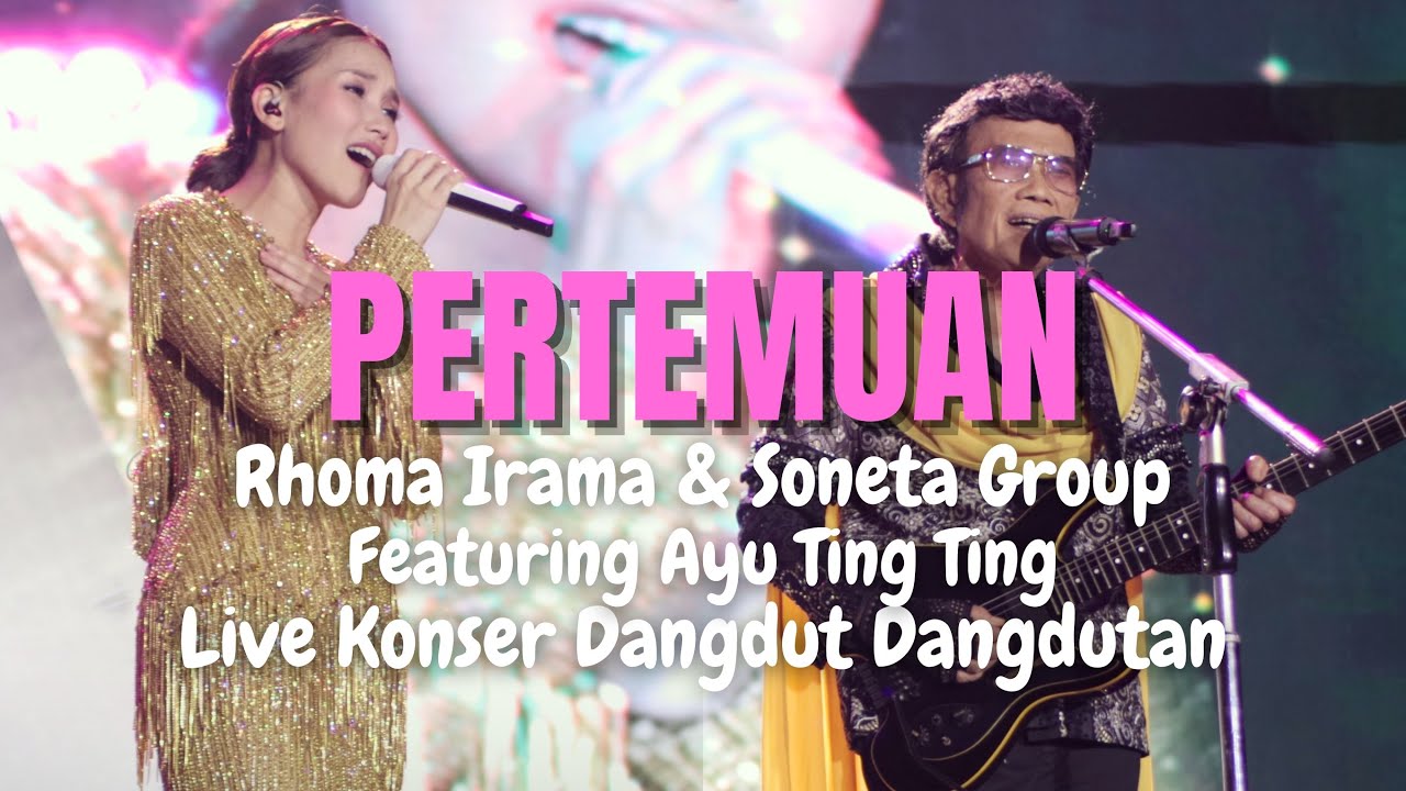 PERTEMUAN - RHOMA IRAMA & SONETA GROUP FEAT. AYU TING TING (LIVE KONSER DANGDUT DANGDUTAN)
