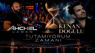 Dj Ahchel UZMAN vs. Kenan Doğulu Tutamıyorum Zamanı ( Remix )