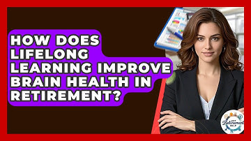 How Does Lifelong Learning Improve Brain Health In Retirement? - Get Retirement Help