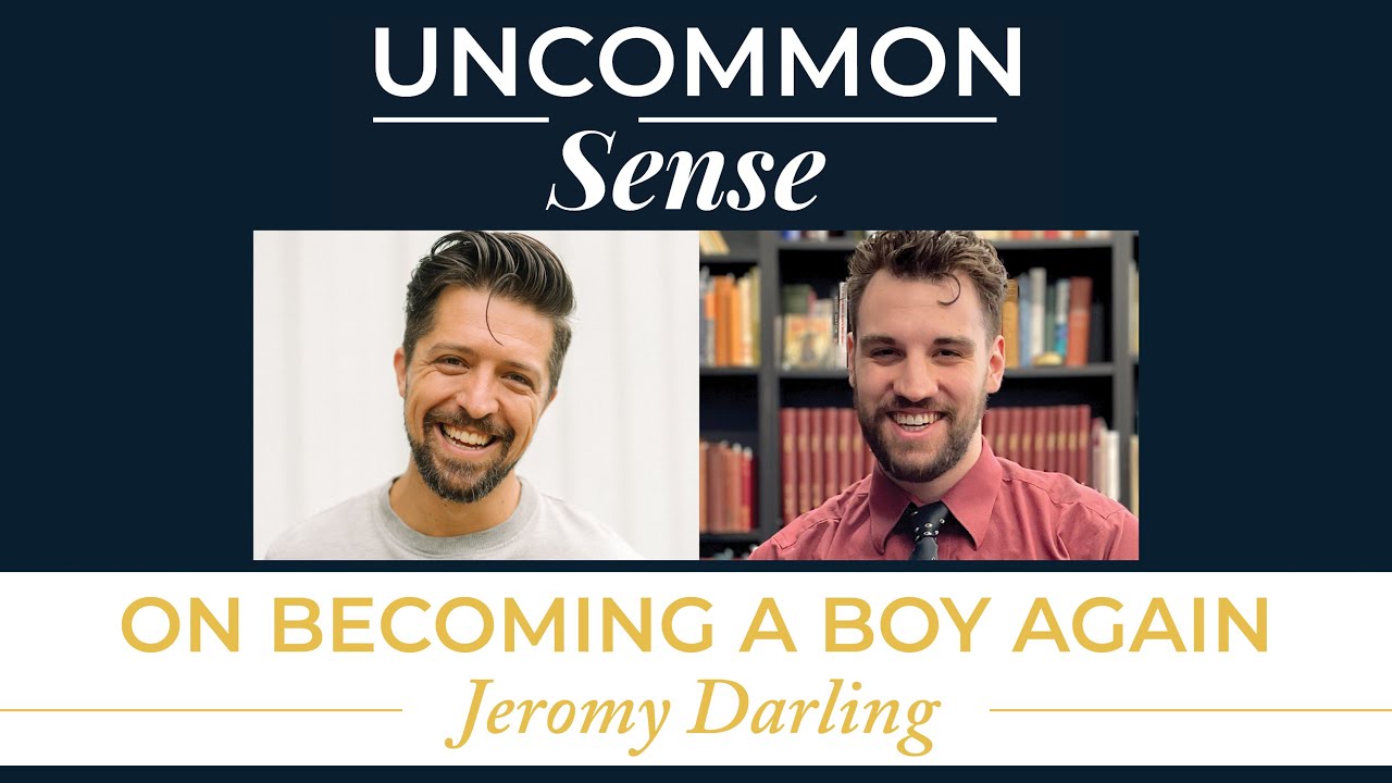 On Becoming a Boy Again – Jeromy Darling | Uncommon Sense #53 - YouTube