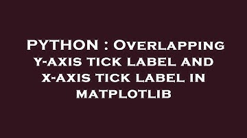 PYTHON : Overlapping y-axis tick label and x-axis tick label in matplotlib