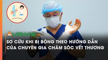 Sơ cứu khi bị bỏng theo hướng dẫn của chuyên gia chăm sóc vết thương | Video Alobacsi