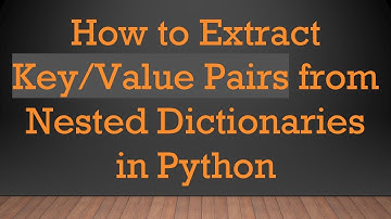 How to Extract Key/Value Pairs from Nested Dictionaries in Python