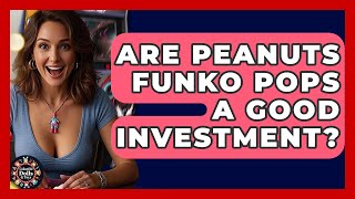 Are Peanuts Funko Pops A Good Investment? - Collectible Dolls And Toys