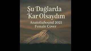 Şu Dağlarda Kar Olsaydım Anatoliasound 2025 🎧 70’S Dark Folk Türkü (Emotional Female Cover)
