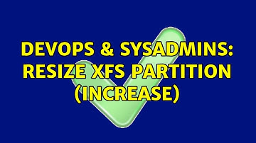 DevOps & SysAdmins: Resize XFS Partition (Increase)