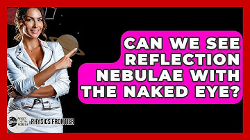 Can We See Reflection Nebulae With The Naked Eye? - Physics Frontier