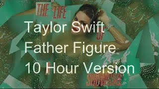 【10 Hours】Taylor Swift - Father Figure ‎