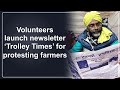 Volunteers launch newsletter trolley times for protesting farmers