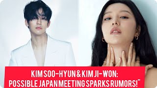 Dating Rumours Explode Kim Soo-Hyun Kim Ji-Won Dating? Possible Japan Meeting Sparks Rumors