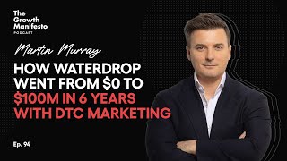 How waterdrop went from $0 to $100M in 6 years with DTC marketing | Martin Murray