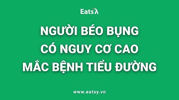 ĐÁI THÁO ĐƯỜNG - NGUY CƠ CAO CỦA NGƯỜI BÉO BỤNG?