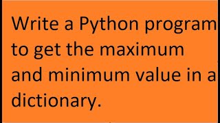 Write a Python program to get the maximum and minimum value in a dictionary.