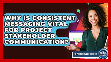 Why Is Consistent Messaging Vital For Project Stakeholder Communication?