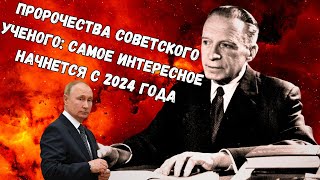 Пророчества СОВЕТСКОГО ученого: самое интересное в МИРЕ и в России начнется с 2024 года