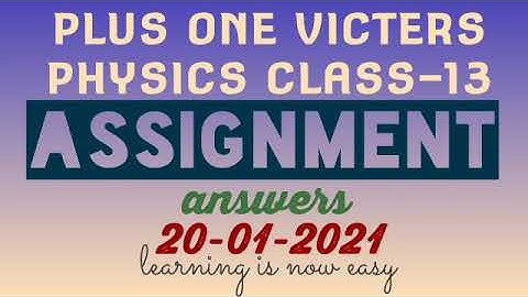 Plus one physics class-13 assignment answers 20-01-2021(victers)