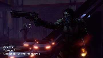 XCOM2 - E8 - Operation Twisted Prophecy II