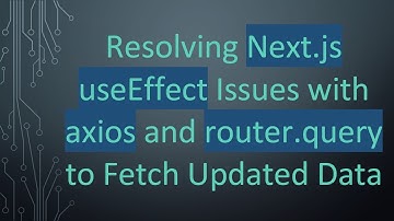 Resolving Next.js useEffect Issues with axios and router.query to Fetch Updated Data