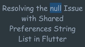 Resolving the null Issue with Shared Preferences String List in Flutter