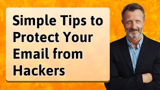 Simple Tips to Protect Your Email from Hackers