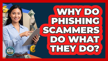 Why Do Phishing Scammers Do What They Do? - Ask Your Bank Teller