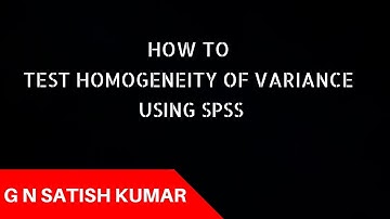 How to test  Homogeneity of Variance using SPSS ? by G N Satish Kumar