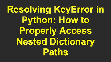 Resolving KeyError in Python: How to Properly Access Nested Dictionary Paths