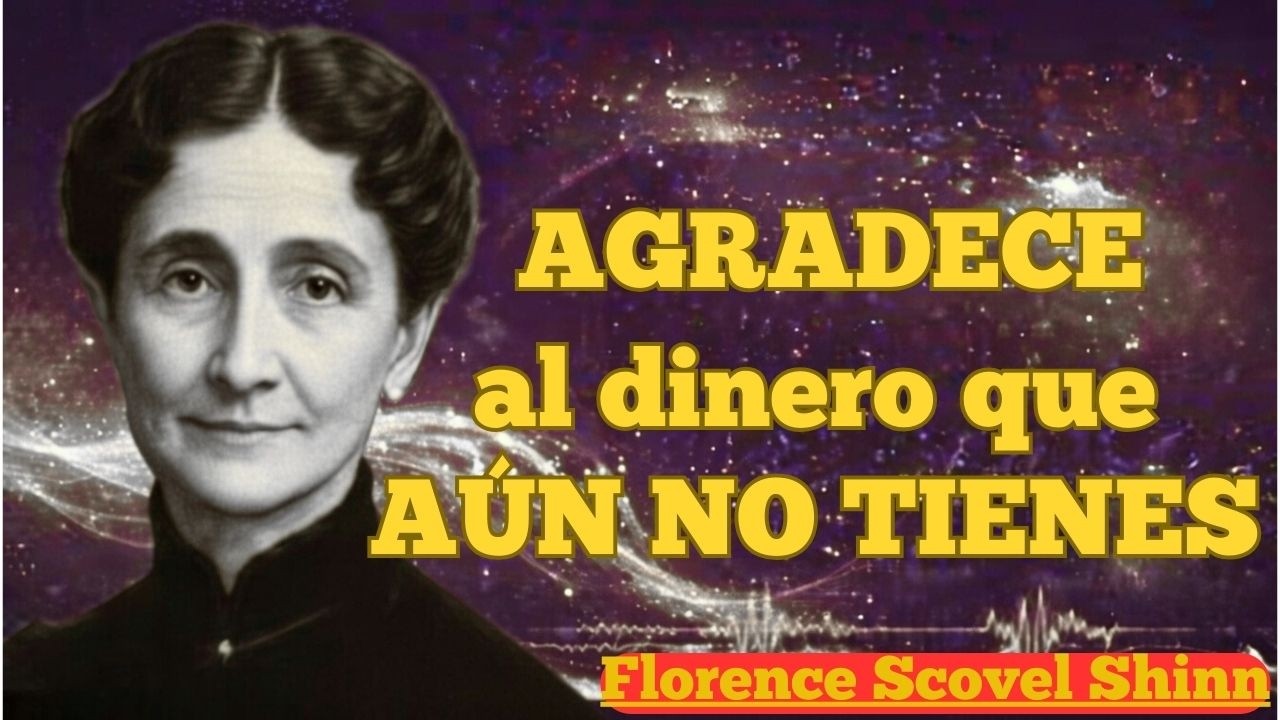 Florence Scovel Shinn: AGRADECE al dinero que AÚN NO tienes como si YA fuera tuyo