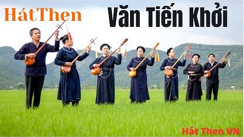 Giọng hát then nghệ nhân: Văn Tiến Khởi - Tuyển tập các bài hát then hay nhất