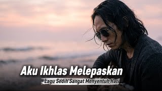 Lagu ini bikin nangis gak mau diam_aku ikhlas melepaskan_lagu sedih menyentuh hati