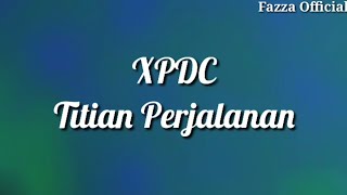 XPDC - Titian Perjalanan ( Lirik )