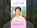 【演歌名曲】香西かおりが歌う『ふたり酒』|しみじみ沁みる大人の恋歌
