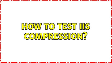 How to test IIS Compression? (3 Solutions!!)
