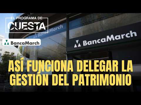 Así funciona delegar la gestión del patrimonio en Banca March