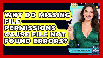Why Do Missing File Permissions Cause File Not Found Errors? - Learn To Troubleshoot