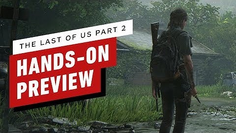 The Last of Us Part 2: What We Think After 2 Hours of Play
