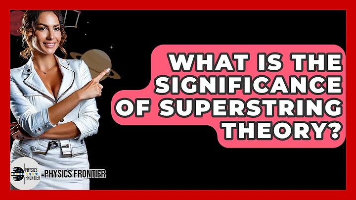 What Is The Significance Of Superstring Theory? - Physics Frontier