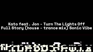 Kato feat. Jon - Turn The Lights Off - Full Story (house - trance mix) Sonic Vibe - NineBa Remix