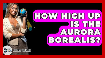 How High Up Is The Aurora Borealis? - Physics Frontier
