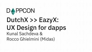 DAPPCON 2018: DutchX -- EazyX: UX design for dapps - Kunal Sachdeva & Rocco Ghielmini (Midas)