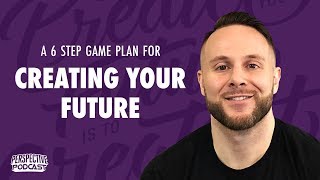 PP 120: A 6 Step Game Plan For Creating Your Future