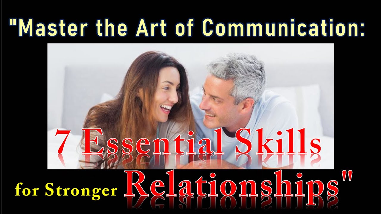 "Master the Art of Communication: 7 Essential Skills for Stronger ...