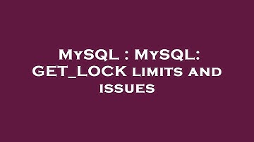 MySQL : MySQL: GET_LOCK limits and issues