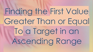 Finding the First Value Greater Than or Equal To a Target in an Ascending Range