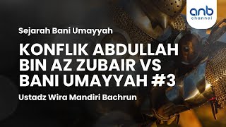 Konflik Abdullah bi Az Zubair VS Bani Umayyah #3 | Ustadz WIra Mandiri Bachrun