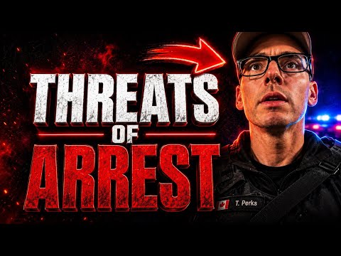 COP THREATENED ARREST IMMEDIATELY