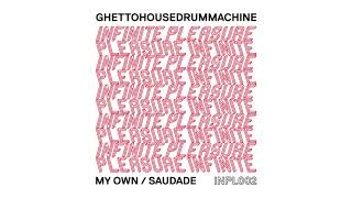 Ghettohousedrummachine - My Own [Infinite Pleasure]