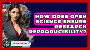 How Does Open Science Ensure Research Reproducibility? - Strange Science HQ
