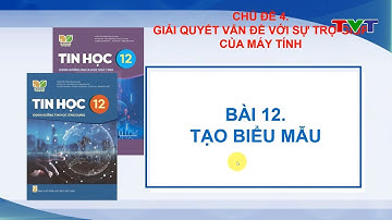 Tin Học 12 - Bài 12. Tạo biểu mẫu | TVT Channel