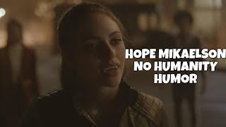 Hope Mikaelson - No Humanity Humor